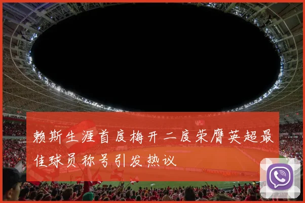 赖斯生涯首度梅开二度荣膺英超最佳球员称号引发热议