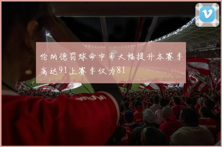 伦纳德罚球命中率大幅提升本赛季高达91上赛季仅为81