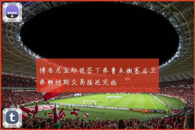 博洛尼亚即将签下弗鲁米嫩塞后卫弗赖特斯交易接近完成