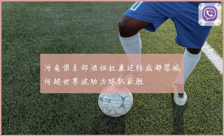 河南俱乐部酒祖杜康逆转成都蓉城何超世界波助力球队获胜